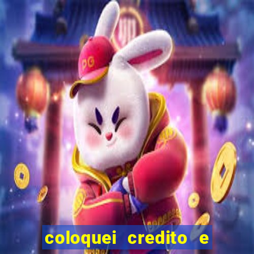 coloquei credito e nao caiu vivo